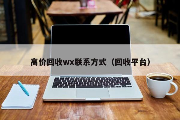 高价回收wx联系方式（回收平台）