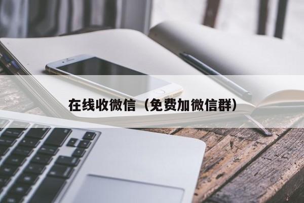 在线收微信（免费加微信群）